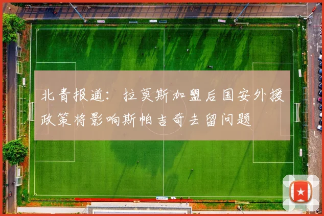 北青报道：拉莫斯加盟后国安外援政策将影响斯帕吉奇去留问题