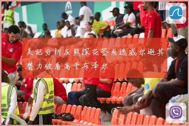 美记分析灰熊探花签或选威尔逊其潜力被看高于布泽尔